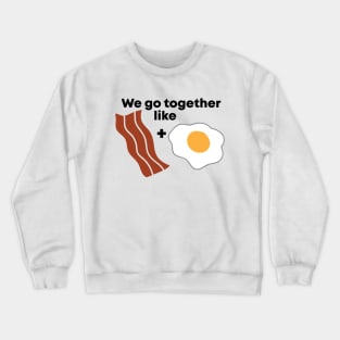 We go together like Bacon and Eggs Crewneck Sweatshirt